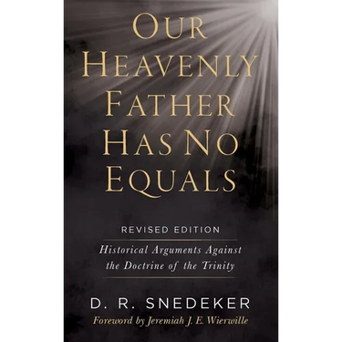 Our Heavenly Father Has No Equals: Historical Arguments Against the Doctrine of the Trinity