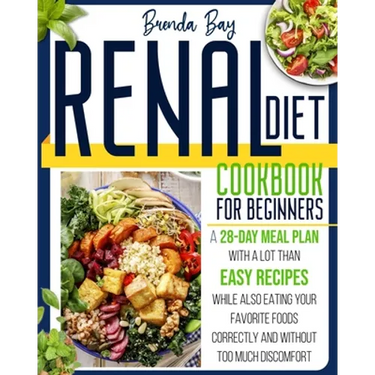 Renal Diet Cookbook for Beginners: A 28-day Meal Plan With a Lot Than Easy Recipes While Also Eating Your Favorite Foods Correctly and Without Too Muc