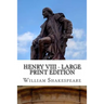 Henry VIII - Large Print Edition: King Henry the Eighth: A Play