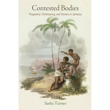 Contested Bodies: Pregnancy, Childrearing, and Slavery in Jamaica
