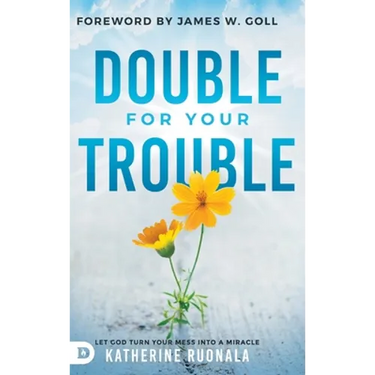 Double for Your Trouble: Let God Turn Your Mess Into a Miracle