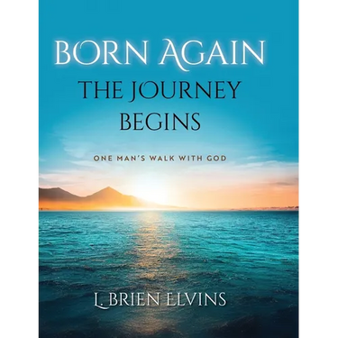 Born Again: The Journey Begins: One Man's Walk with God