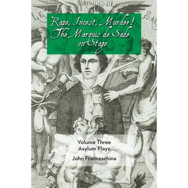 Rape, Incest, Murder! the Marquis de Sade on Stage Volume Three - Asylum Plays