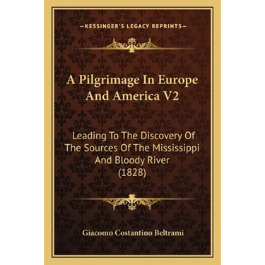 A Pilgrimage In Europe And America V2: Leading To The Discovery Of The Sources Of The Mississippi And Bloody River (1828)