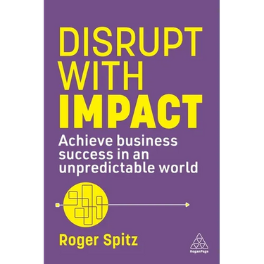 Disrupt with Impact: Achieve Business Success in an Unpredictable World