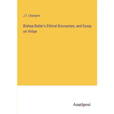 Bishop Butler's Ethical Discourses, and Essay on Virtue