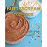 ButterCream Cookbook: A Collection of The Best Recipes to Cake Decorating