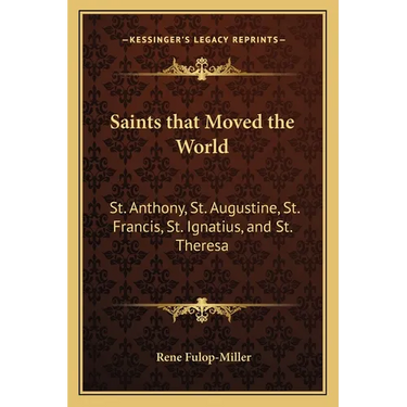 Saints that Moved the World: St. Anthony, St. Augustine, St. Francis, St. Ignatius, and St. Theresa