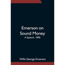 Emerson On Sound Money; A Speech, 1896