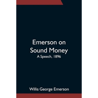 Emerson On Sound Money; A Speech, 1896