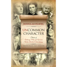 Uncommon Character: Stories of Ordinary Men and Women Who Have Done the Extraordinary