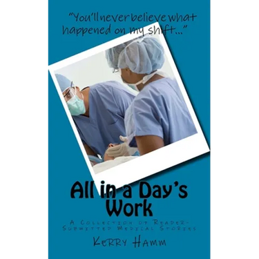 All in a Day's Work: A Collection of Reader-Submitted Medical Stories