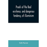 Proofs of the real existence, and dangerous tendency, of illuminism: containing an abstract of the most interesting parts of what Dr. Robison and the