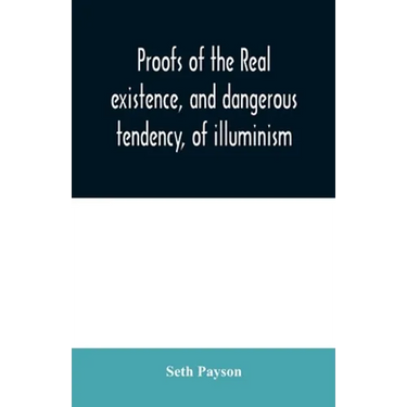 Proofs of the real existence, and dangerous tendency, of illuminism: containing an abstract of the most interesting parts of what Dr. Robison and the