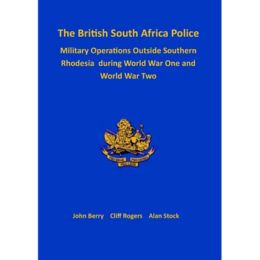 The British South Africa Police Military Operations Outside Southern Rhodesia During World War One and World War Two