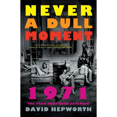 Never a Dull Moment: 1971 the Year That Rock Exploded