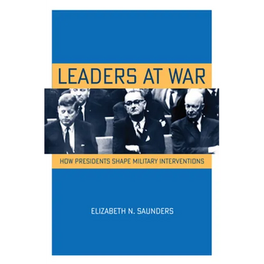 Leaders at War: How Presidents Shape Military Interventions
