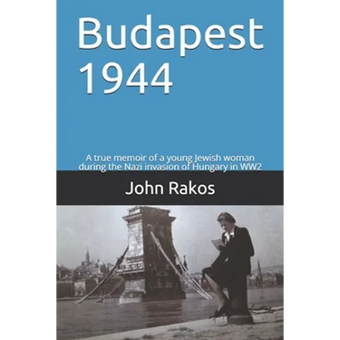 Budapest 1944: A true memoir of the Nazi invasion of Hungary in WW2