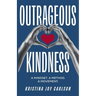 Outrageous Kindness: A Mindset. A Method. A Movement.
