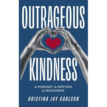 Outrageous Kindness: A Mindset. A Method. A Movement.