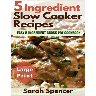 5 Ingredient Slow Cooker Recipes ***Large Print Edition***: Easy 5 Ingredient Crock Pot Cookbook