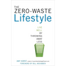 The Zero-Waste Lifestyle: Live Well by Throwing Away Less