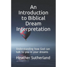 An Introduction to Biblical Dream Interpretation: Understanding how God can talk to you in your dreams
