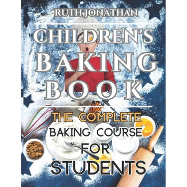 Children's Baking Book: The Complete Baking Course For Students