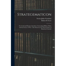 Strategematicon: Or, Greek and Roman Anecdotes, Concerning Military Policy and the Science of War; Also Stratecon, Or Characteristics o