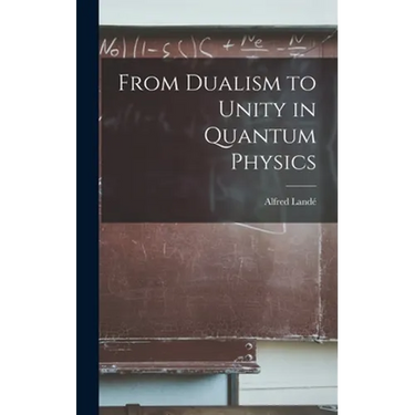 From Dualism to Unity in Quantum Physics