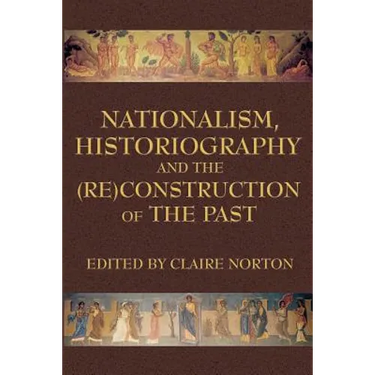Nationalism, Historiography and the (Re)Construction of the Past