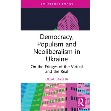 Democracy, Populism, and Neoliberalism in Ukraine: On the Fringes of the Virtual and the Real