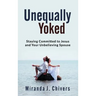 Unequally Yoked: Staying Committed to Jesus and Your Unbelieving Spouse