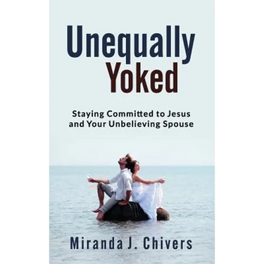 Unequally Yoked: Staying Committed to Jesus and Your Unbelieving Spouse