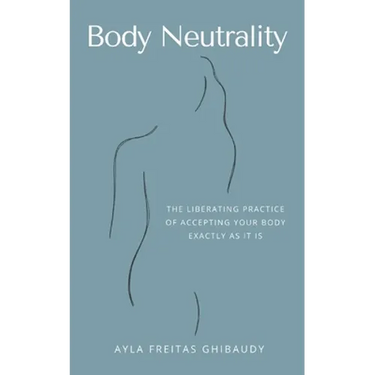 Body Neutrality: The Liberating Practice of Accepting Your Body Exactly as It Is