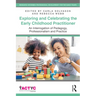 Exploring and Celebrating the Early Childhood Practitioner: An Interrogation of Pedagogy, Professionalism and Practice