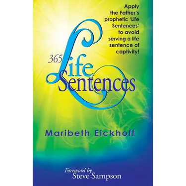 365 Life Sentences: Apply the Father's prophetic 'Life Sentences' to avoid serving a life sentence of captivity!