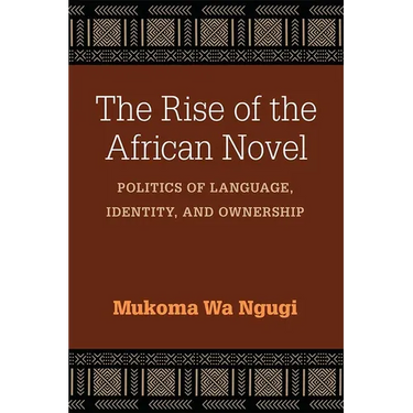 The Rise of the African Novel: Politics of Language, Identity, and Ownership