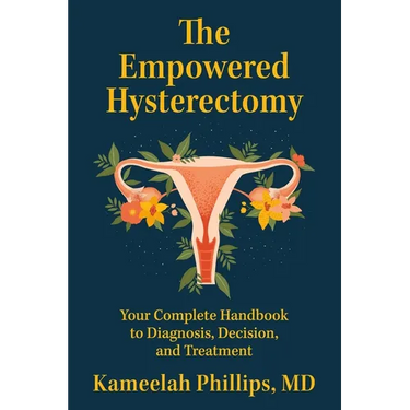 The Empowered Hysterectomy: Your Complete Handbook to Diagnosis, Decision, and Treatment