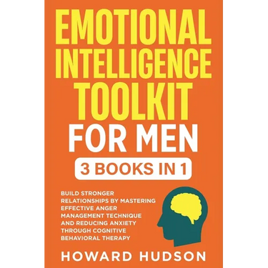 Emotional Intelligence Toolkit For Men: 3 in 1 - Build Stronger Relationships by Mastering Effective Anger Management Techniques and Reducing Anxiety
