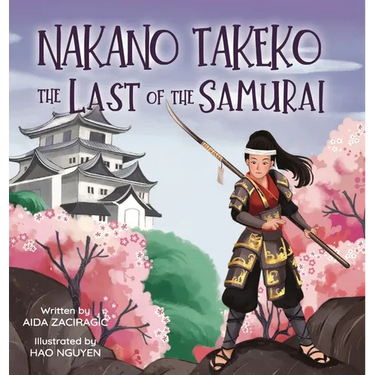 Nakano Takeko - The Last of the Samurai: A Children's Book About One of the Last Female Samurai for Kids Ages 6-10