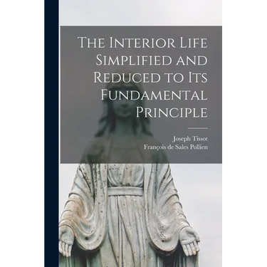 The Interior Life Simplified and Reduced to its Fundamental Principle