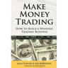 Make Money Trading: How to Build a Winning Trading Business