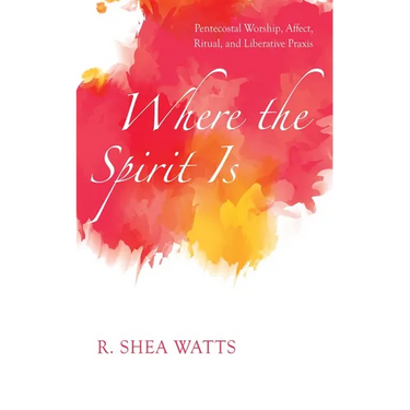 Where the Spirit Is: Pentecostal Worship, Affect, Ritual, and Liberative PRAXIS