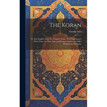 The Koran; tr. Into English From the Original Arabic, With Explanatory Notes From the Most Approved Commentators and Sale's Preliminary Discourse