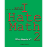 ...and I Hate Math 2: Who Needs It?