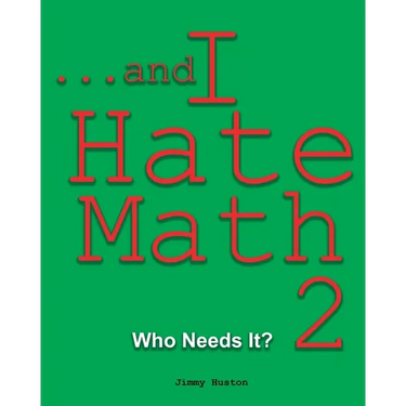 ...and I Hate Math 2: Who Needs It?