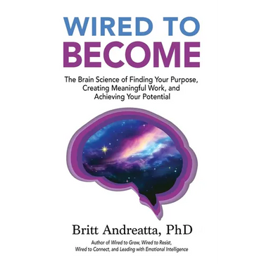 Wired to Become: The Brain Science of Finding Your Purpose, Creating Meaningful Work, and Achieving Your Potential