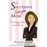 The Successful Single Mom: Get Your Life Back and Your Game On!