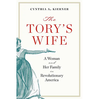 The Tory's Wife: A Woman and Her Family in Revolutionary America